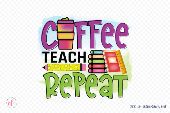 Coffee Teach Repeat - Teacher PNG Graphics