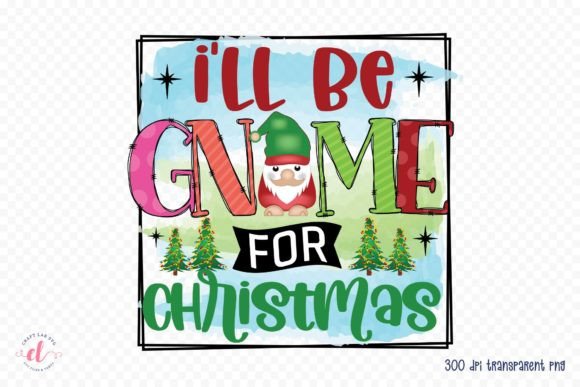 I'll Be Gnome for Christmas Graphics