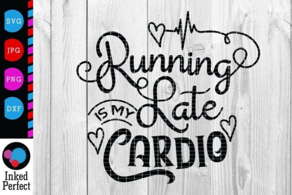 Running Late Is My Cardio Graphics for Crafts