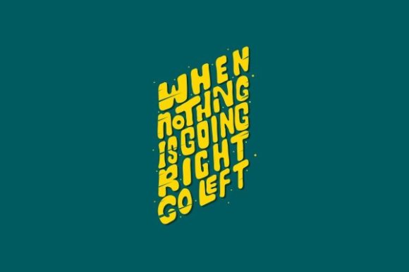 When Nothing is Going Right Go Left Graphics